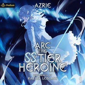 Arc the SS Tier Heroine Book 1
